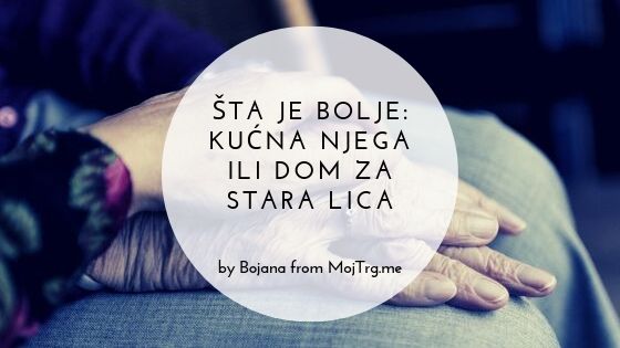 Šta je bolje: kućna njega ili dom za stara lica